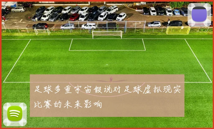 足球多重宇宙假说对足球虚拟现实比赛的未来影响