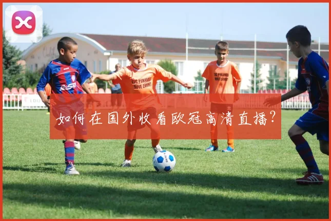 如何在国外收看欧冠高清直播？